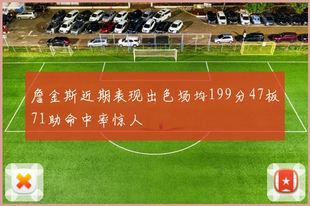 詹金斯近期表现出色场均199分47板71助命中率惊人